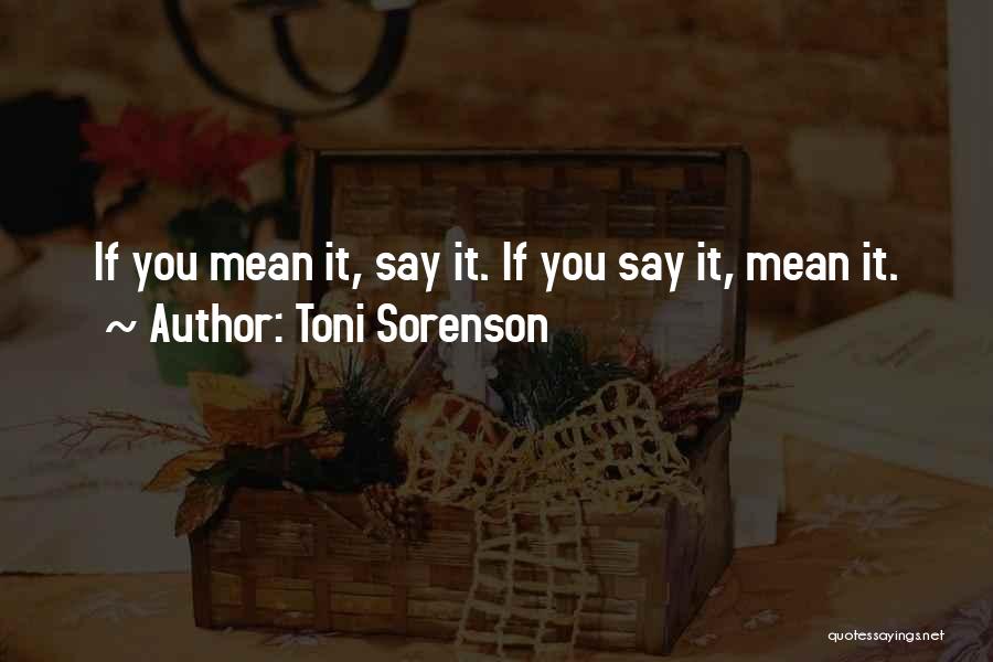Toni Sorenson Quotes: If You Mean It, Say It. If You Say It, Mean It.