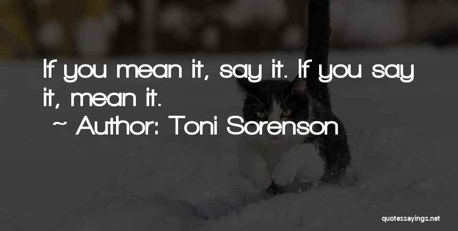 Toni Sorenson Quotes: If You Mean It, Say It. If You Say It, Mean It.