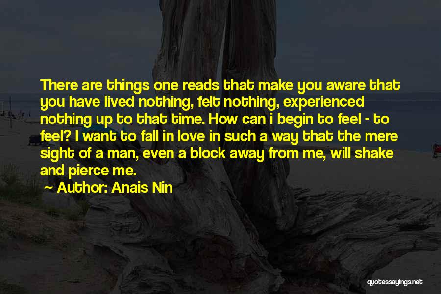 Anais Nin Quotes: There Are Things One Reads That Make You Aware That You Have Lived Nothing, Felt Nothing, Experienced Nothing Up To