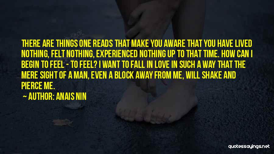 Anais Nin Quotes: There Are Things One Reads That Make You Aware That You Have Lived Nothing, Felt Nothing, Experienced Nothing Up To