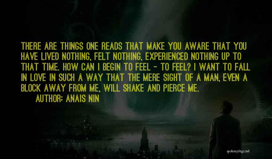 Anais Nin Quotes: There Are Things One Reads That Make You Aware That You Have Lived Nothing, Felt Nothing, Experienced Nothing Up To