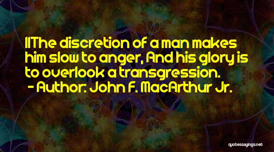 John F. MacArthur Jr. Quotes: 11the Discretion Of A Man Makes Him Slow To Anger, And His Glory Is To Overlook A Transgression.