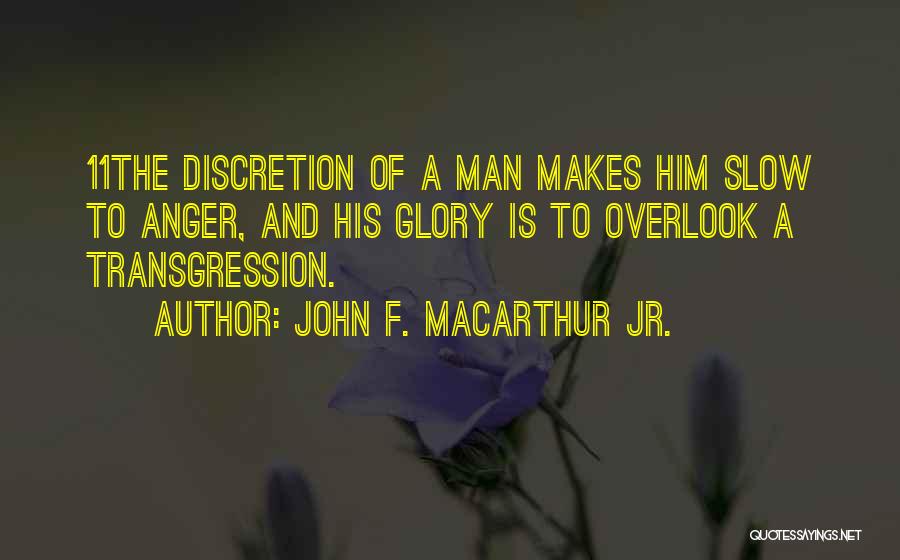 John F. MacArthur Jr. Quotes: 11the Discretion Of A Man Makes Him Slow To Anger, And His Glory Is To Overlook A Transgression.