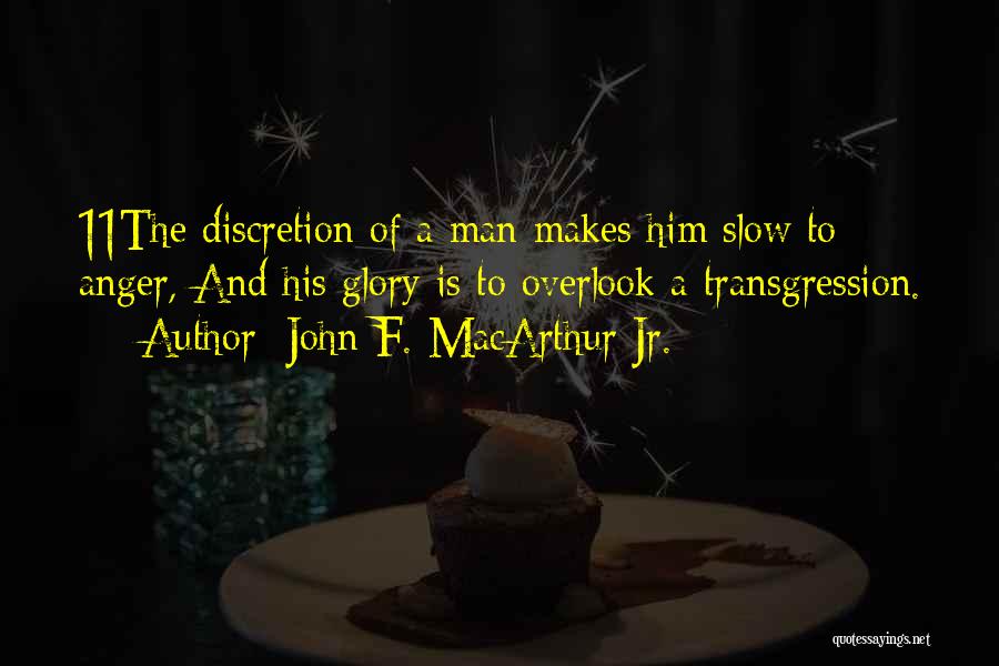 John F. MacArthur Jr. Quotes: 11the Discretion Of A Man Makes Him Slow To Anger, And His Glory Is To Overlook A Transgression.