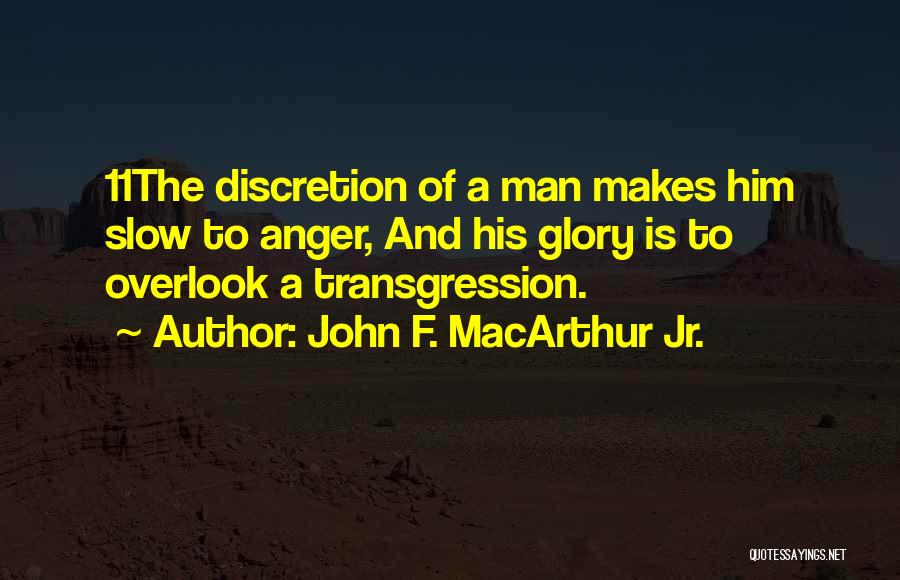 John F. MacArthur Jr. Quotes: 11the Discretion Of A Man Makes Him Slow To Anger, And His Glory Is To Overlook A Transgression.