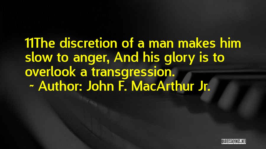 John F. MacArthur Jr. Quotes: 11the Discretion Of A Man Makes Him Slow To Anger, And His Glory Is To Overlook A Transgression.