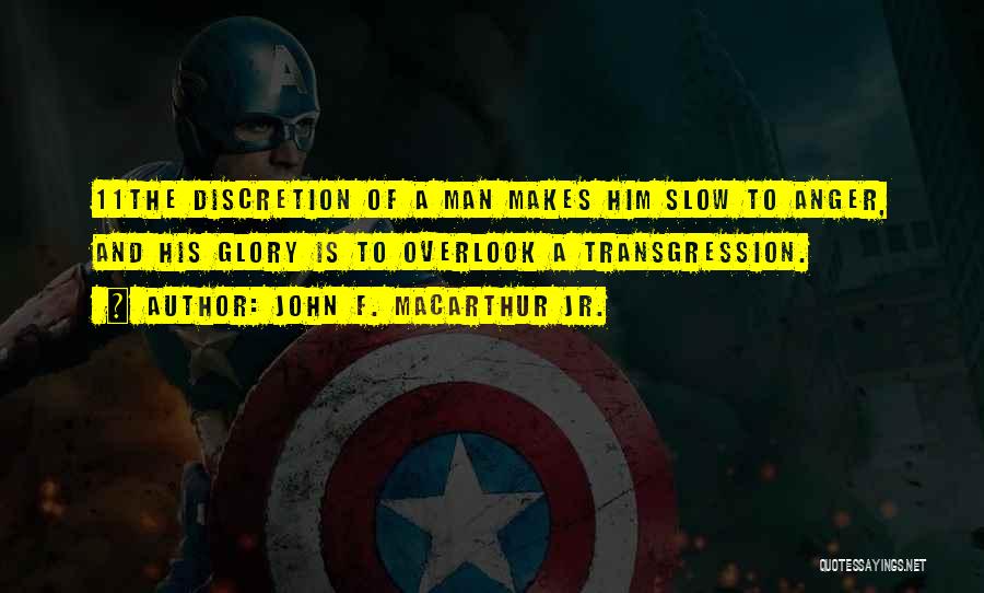 John F. MacArthur Jr. Quotes: 11the Discretion Of A Man Makes Him Slow To Anger, And His Glory Is To Overlook A Transgression.