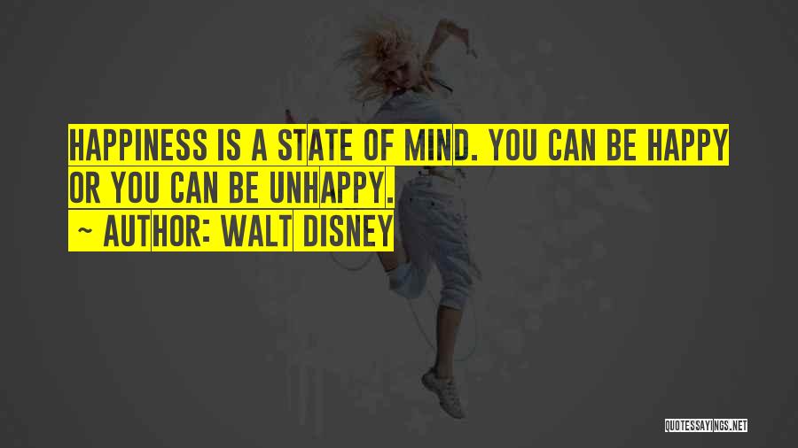 Walt Disney Quotes: Happiness Is A State Of Mind. You Can Be Happy Or You Can Be Unhappy.