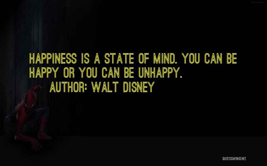 Walt Disney Quotes: Happiness Is A State Of Mind. You Can Be Happy Or You Can Be Unhappy.