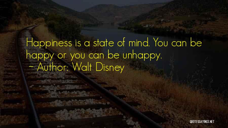 Walt Disney Quotes: Happiness Is A State Of Mind. You Can Be Happy Or You Can Be Unhappy.