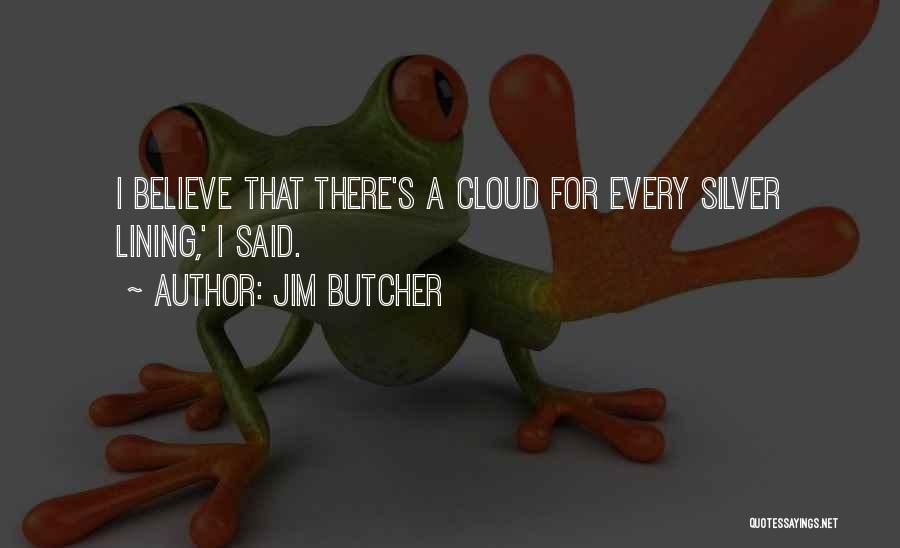 Jim Butcher Quotes: I Believe That There's A Cloud For Every Silver Lining,' I Said.