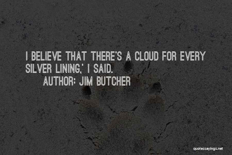 Jim Butcher Quotes: I Believe That There's A Cloud For Every Silver Lining,' I Said.