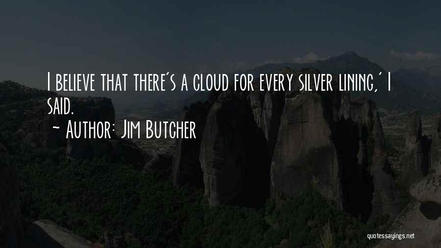 Jim Butcher Quotes: I Believe That There's A Cloud For Every Silver Lining,' I Said.