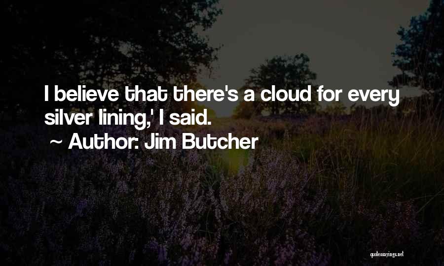 Jim Butcher Quotes: I Believe That There's A Cloud For Every Silver Lining,' I Said.