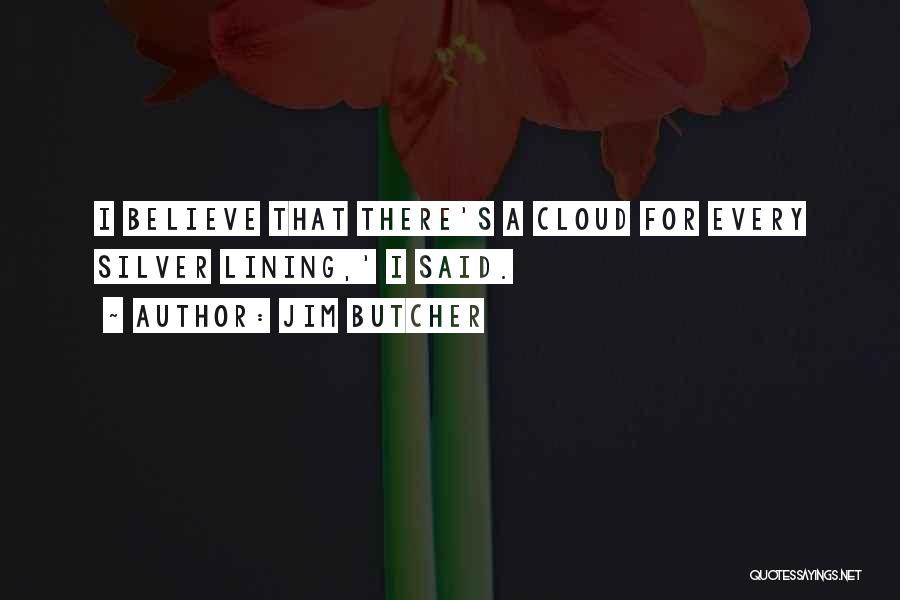 Jim Butcher Quotes: I Believe That There's A Cloud For Every Silver Lining,' I Said.