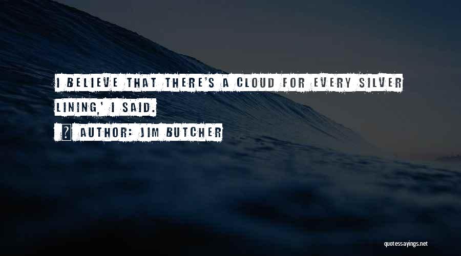 Jim Butcher Quotes: I Believe That There's A Cloud For Every Silver Lining,' I Said.