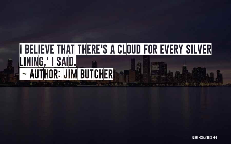 Jim Butcher Quotes: I Believe That There's A Cloud For Every Silver Lining,' I Said.