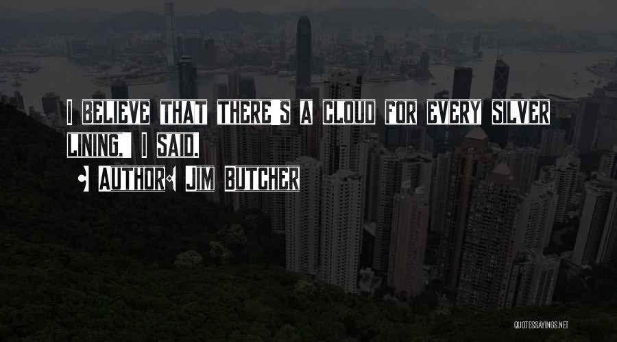 Jim Butcher Quotes: I Believe That There's A Cloud For Every Silver Lining,' I Said.