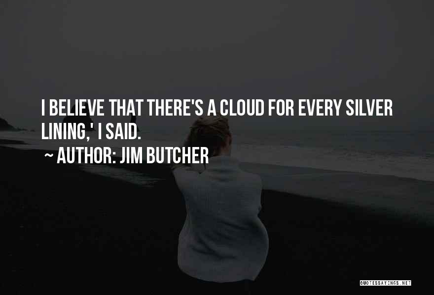 Jim Butcher Quotes: I Believe That There's A Cloud For Every Silver Lining,' I Said.