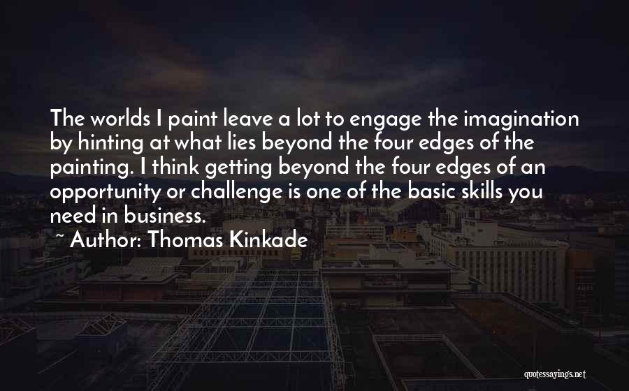 Thomas Kinkade Quotes: The Worlds I Paint Leave A Lot To Engage The Imagination By Hinting At What Lies Beyond The Four Edges