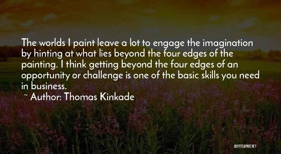 Thomas Kinkade Quotes: The Worlds I Paint Leave A Lot To Engage The Imagination By Hinting At What Lies Beyond The Four Edges