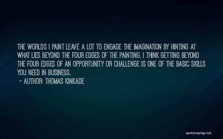 Thomas Kinkade Quotes: The Worlds I Paint Leave A Lot To Engage The Imagination By Hinting At What Lies Beyond The Four Edges