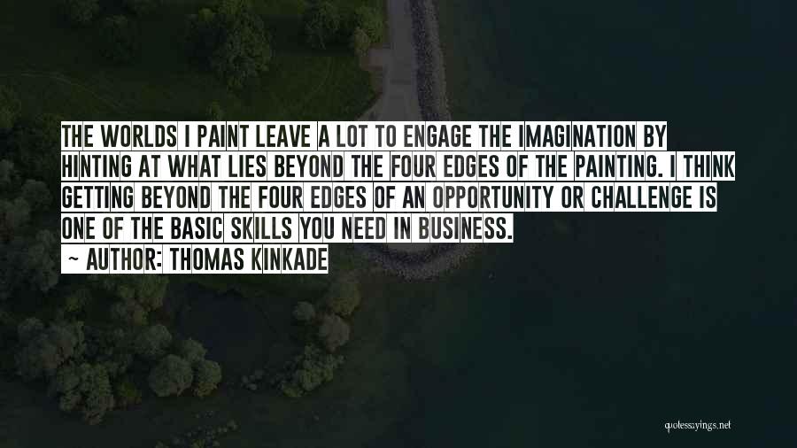 Thomas Kinkade Quotes: The Worlds I Paint Leave A Lot To Engage The Imagination By Hinting At What Lies Beyond The Four Edges