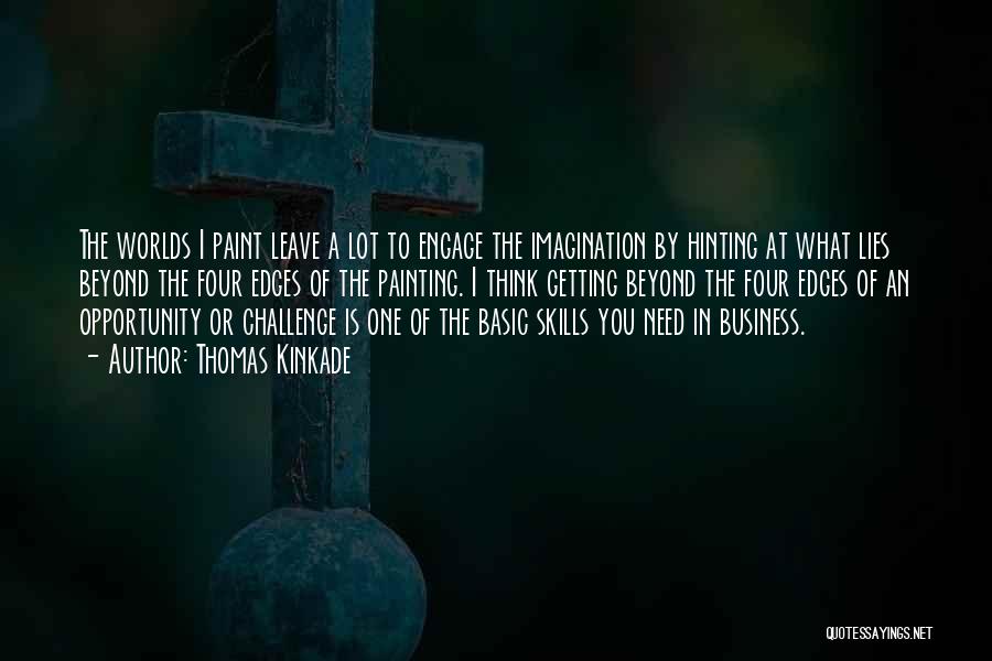 Thomas Kinkade Quotes: The Worlds I Paint Leave A Lot To Engage The Imagination By Hinting At What Lies Beyond The Four Edges