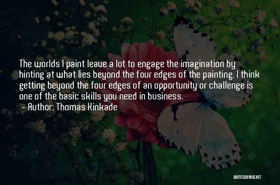 Thomas Kinkade Quotes: The Worlds I Paint Leave A Lot To Engage The Imagination By Hinting At What Lies Beyond The Four Edges