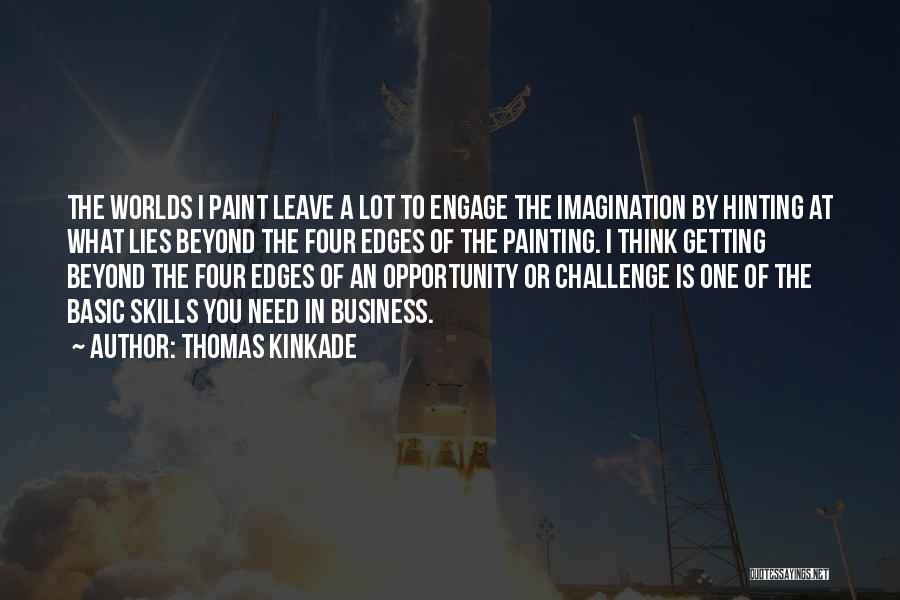 Thomas Kinkade Quotes: The Worlds I Paint Leave A Lot To Engage The Imagination By Hinting At What Lies Beyond The Four Edges