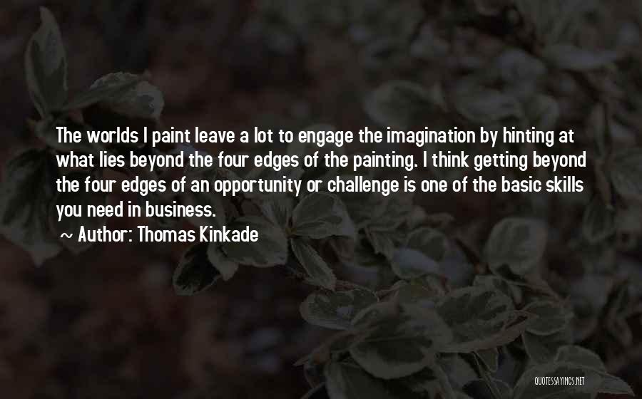 Thomas Kinkade Quotes: The Worlds I Paint Leave A Lot To Engage The Imagination By Hinting At What Lies Beyond The Four Edges