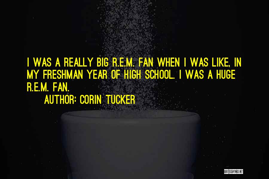 Corin Tucker Quotes: I Was A Really Big R.e.m. Fan When I Was Like, In My Freshman Year Of High School. I Was