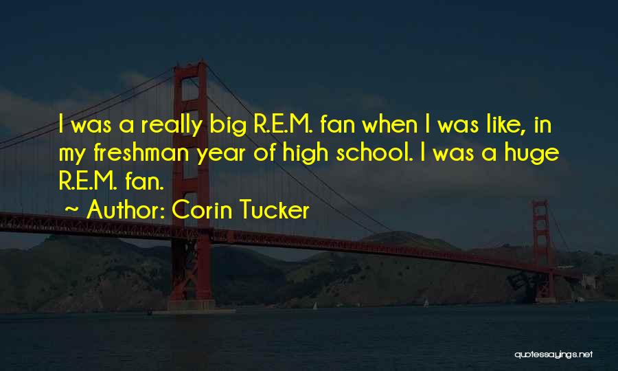 Corin Tucker Quotes: I Was A Really Big R.e.m. Fan When I Was Like, In My Freshman Year Of High School. I Was