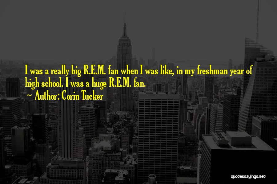 Corin Tucker Quotes: I Was A Really Big R.e.m. Fan When I Was Like, In My Freshman Year Of High School. I Was