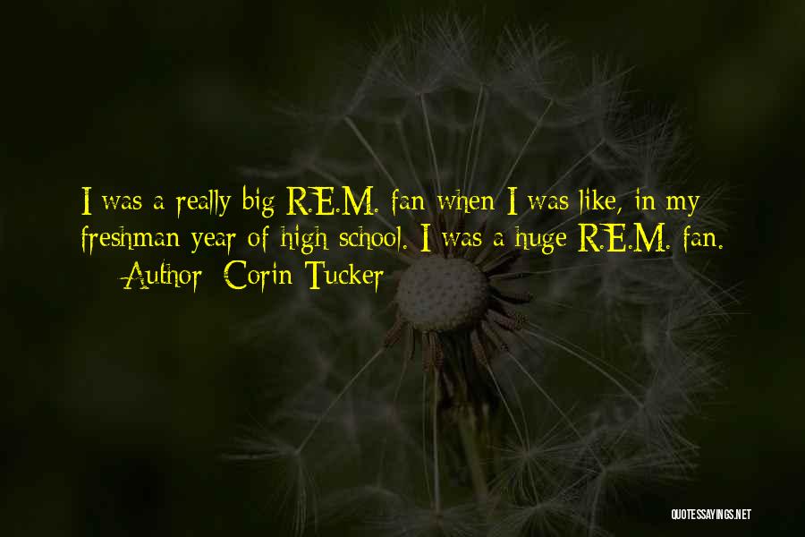 Corin Tucker Quotes: I Was A Really Big R.e.m. Fan When I Was Like, In My Freshman Year Of High School. I Was