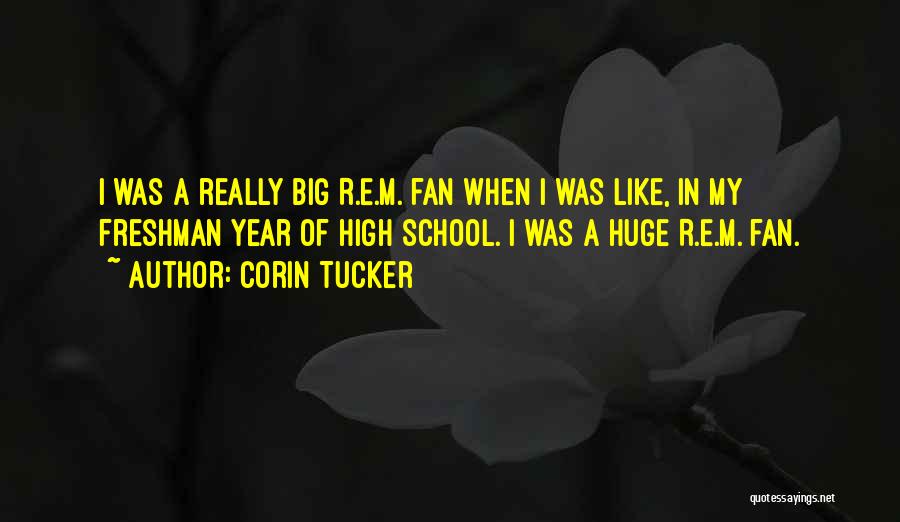 Corin Tucker Quotes: I Was A Really Big R.e.m. Fan When I Was Like, In My Freshman Year Of High School. I Was