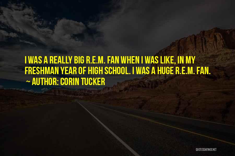 Corin Tucker Quotes: I Was A Really Big R.e.m. Fan When I Was Like, In My Freshman Year Of High School. I Was