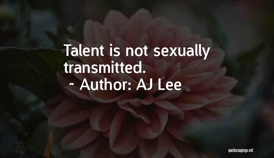 AJ Lee Quotes: Talent Is Not Sexually Transmitted.