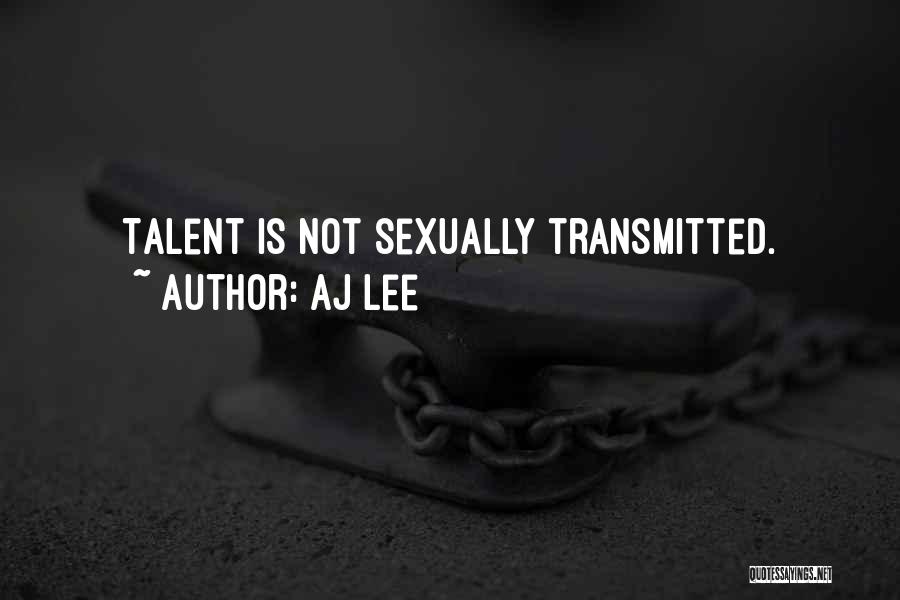 AJ Lee Quotes: Talent Is Not Sexually Transmitted.