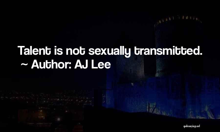 AJ Lee Quotes: Talent Is Not Sexually Transmitted.