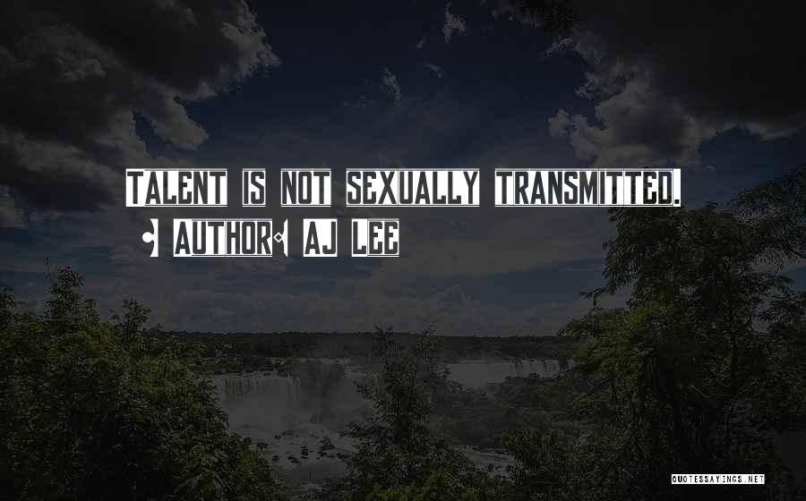 AJ Lee Quotes: Talent Is Not Sexually Transmitted.