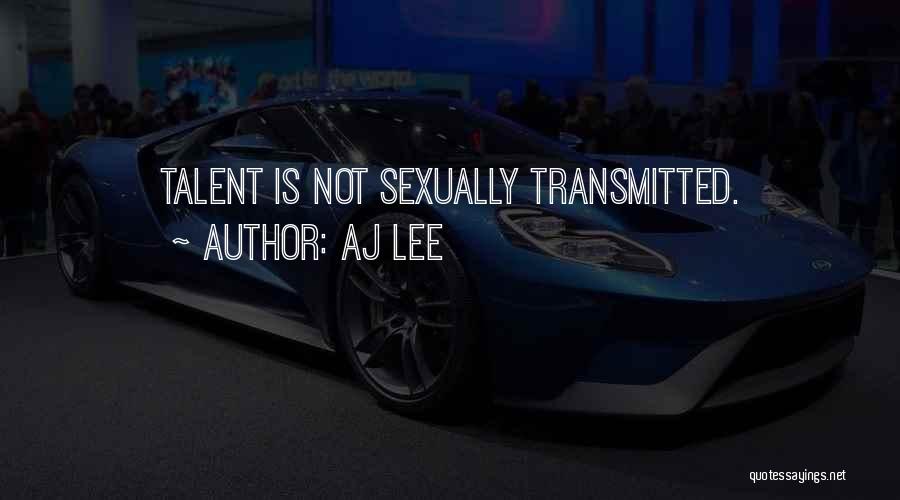 AJ Lee Quotes: Talent Is Not Sexually Transmitted.