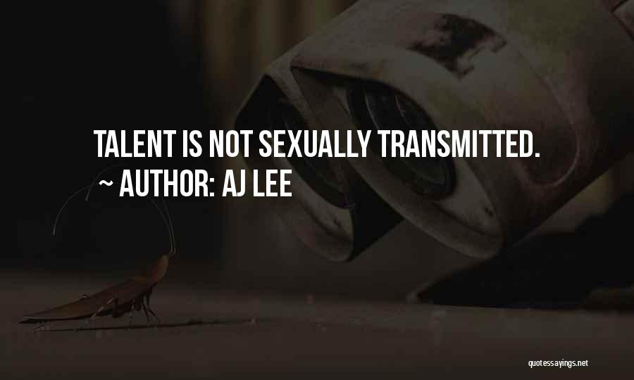 AJ Lee Quotes: Talent Is Not Sexually Transmitted.