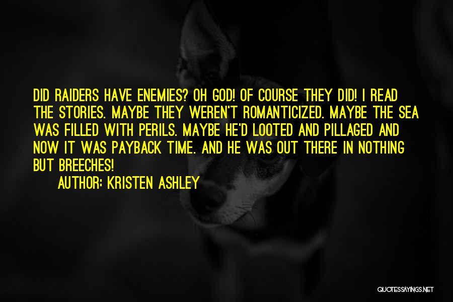 Kristen Ashley Quotes: Did Raiders Have Enemies? Oh God! Of Course They Did! I Read The Stories. Maybe They Weren't Romanticized. Maybe The