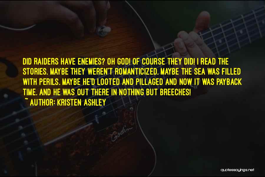 Kristen Ashley Quotes: Did Raiders Have Enemies? Oh God! Of Course They Did! I Read The Stories. Maybe They Weren't Romanticized. Maybe The