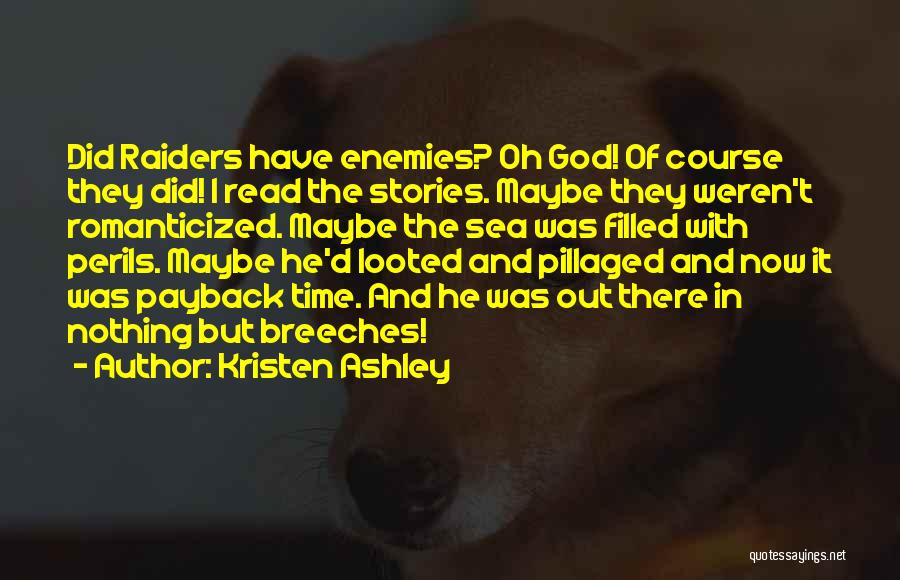Kristen Ashley Quotes: Did Raiders Have Enemies? Oh God! Of Course They Did! I Read The Stories. Maybe They Weren't Romanticized. Maybe The