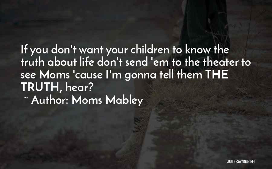 Moms Mabley Quotes: If You Don't Want Your Children To Know The Truth About Life Don't Send 'em To The Theater To See