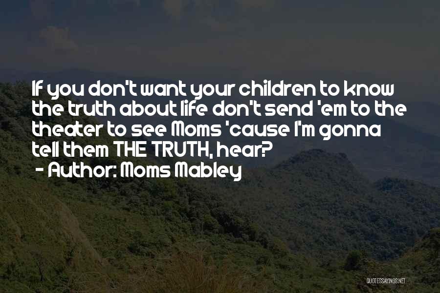 Moms Mabley Quotes: If You Don't Want Your Children To Know The Truth About Life Don't Send 'em To The Theater To See