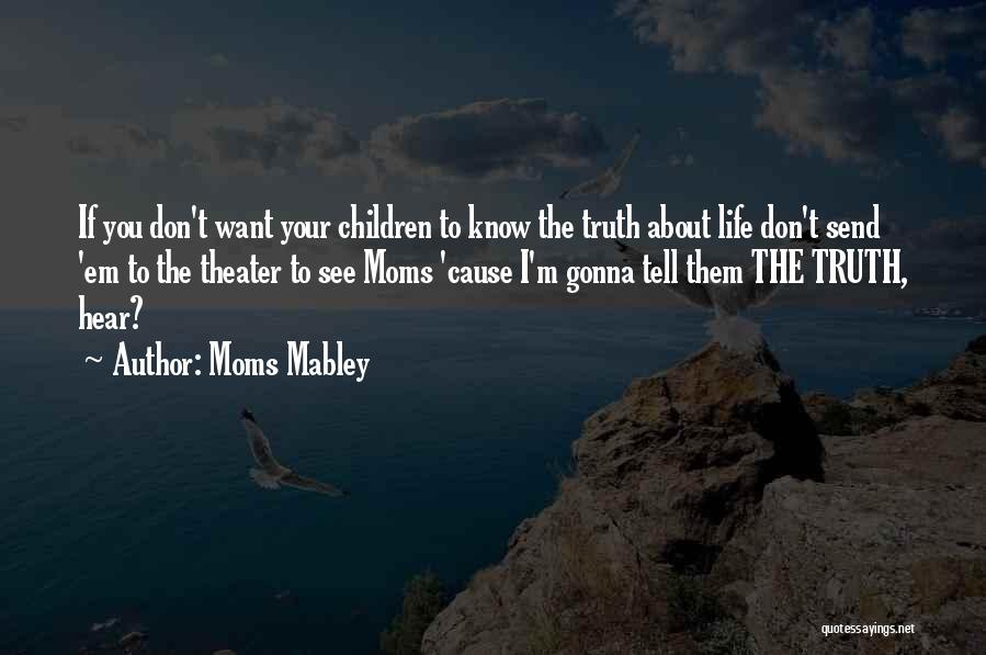 Moms Mabley Quotes: If You Don't Want Your Children To Know The Truth About Life Don't Send 'em To The Theater To See
