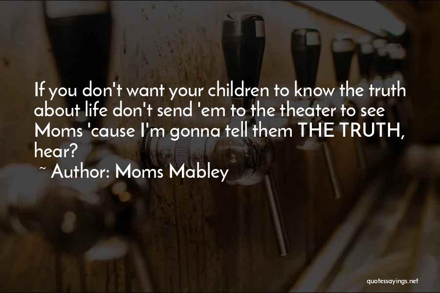 Moms Mabley Quotes: If You Don't Want Your Children To Know The Truth About Life Don't Send 'em To The Theater To See